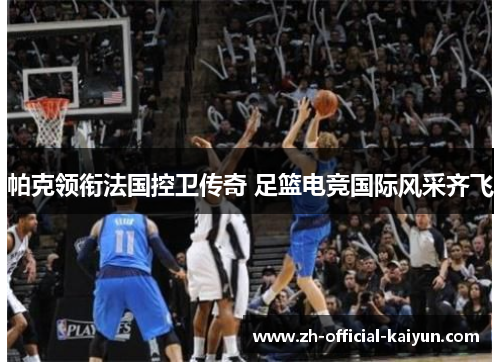 帕克领衔法国控卫传奇 足篮电竞国际风采齐飞